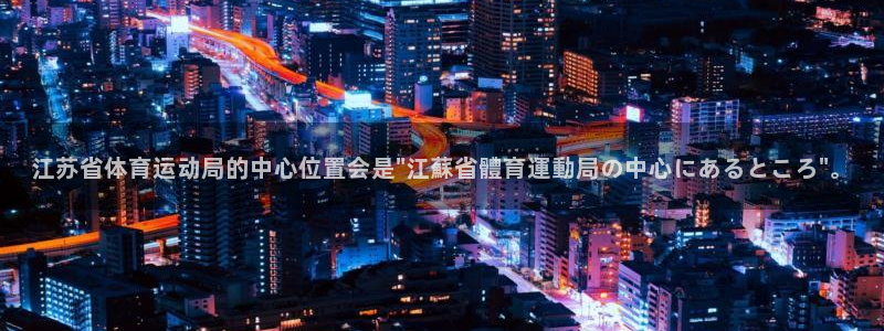 u球体育UFC：江苏省体育运动局的中心位置会是\